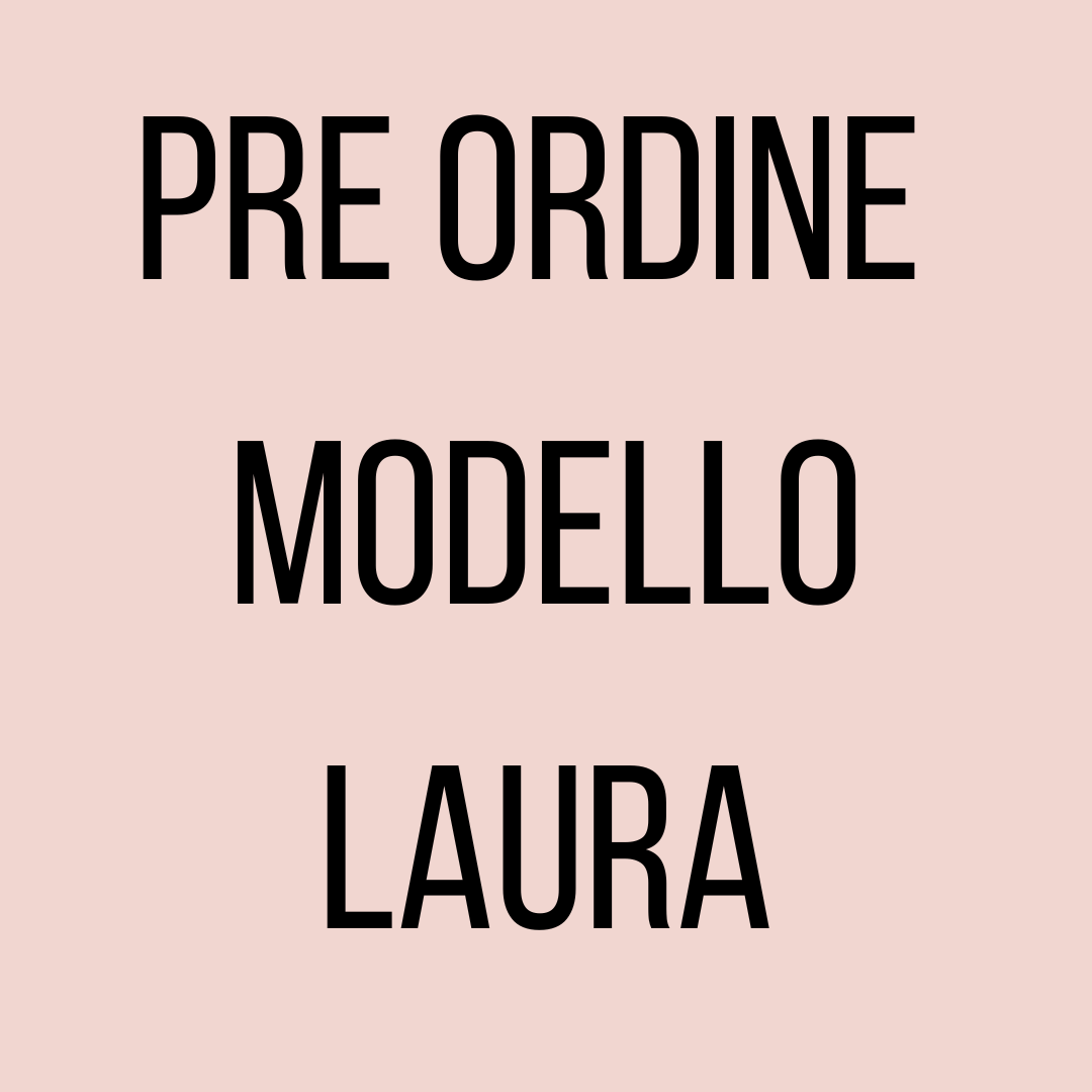 PRE ORDINE MODELLO LAURA